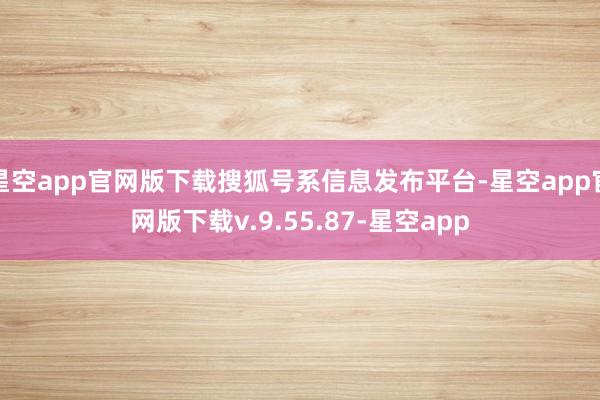 星空app官网版下载搜狐号系信息发布平台-星空app官网版下载v.9.55.87-星空app