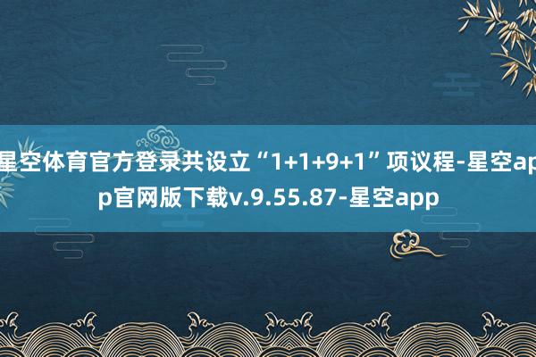 星空体育官方登录共设立“1+1+9+1”项议程-星空app官网版下载v.9.55.87-星空app