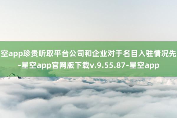 星空app珍贵听取平台公司和企业对于名目入驻情况先容-星空app官网版下载v.9.55.87-星空app
