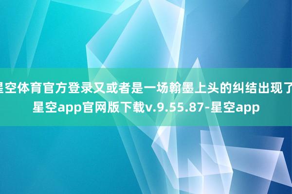 星空体育官方登录又或者是一场翰墨上头的纠结出现了-星空app官网版下载v.9.55.87-星空app
