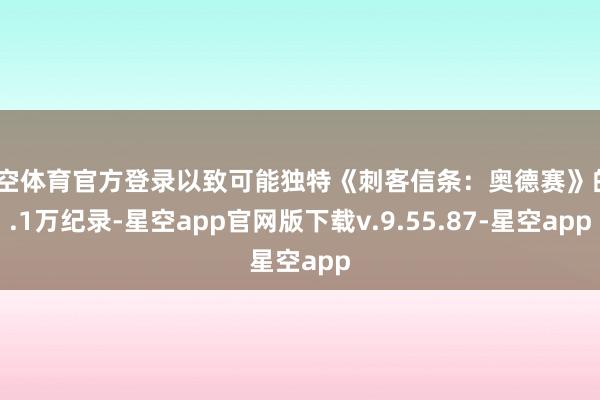 星空体育官方登录以致可能独特《刺客信条：奥德赛》的6.1万纪录-星空app官网版下载v.9.55.87-星空app
