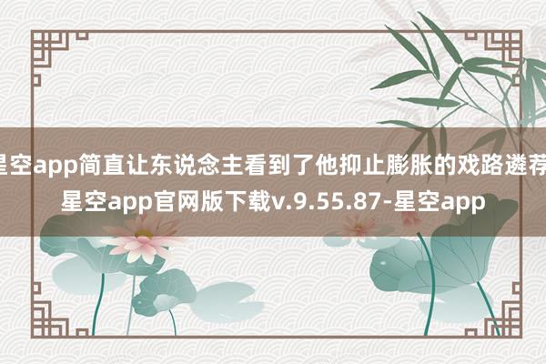 星空app简直让东说念主看到了他抑止膨胀的戏路遴荐-星空app官网版下载v.9.55.87-星空app