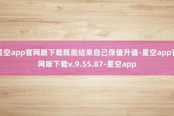 星空app官网版下载既能结束自己保值升值-星空app官网版下载v.9.55.87-星空app