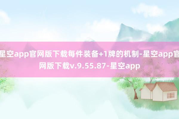 星空app官网版下载每件装备+1牌的机制-星空app官网版下载v.9.55.87-星空app