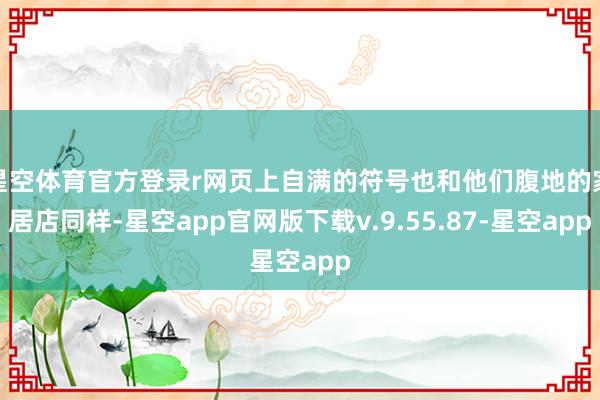 星空体育官方登录r网页上自满的符号也和他们腹地的家居店同样-星空app官网版下载v.9.55.87-星空app