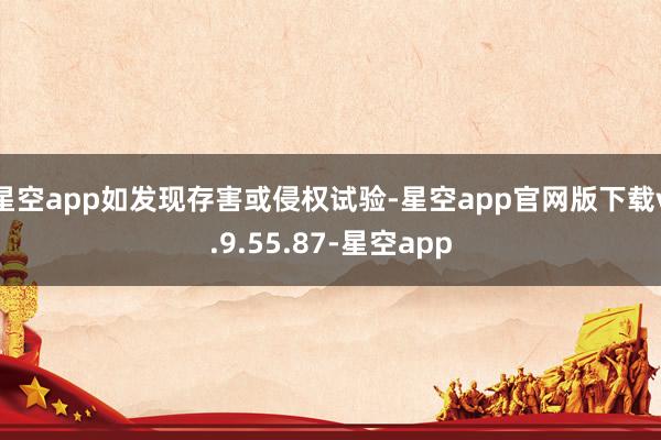 星空app如发现存害或侵权试验-星空app官网版下载v.9.55.87-星空app