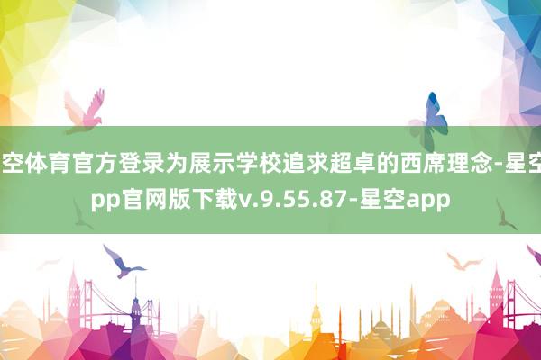 星空体育官方登录为展示学校追求超卓的西席理念-星空app官网版下载v.9.55.87-星空app