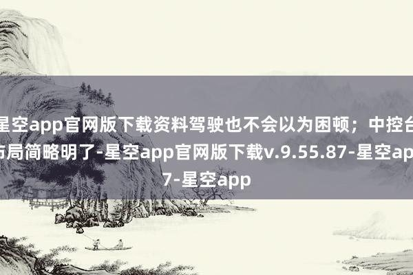 星空app官网版下载资料驾驶也不会以为困顿；中控台布局简略明了-星空app官网版下载v.9.55.87-星空app