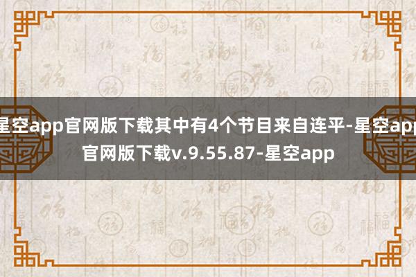 星空app官网版下载其中有4个节目来自连平-星空app官网版下载v.9.55.87-星空app