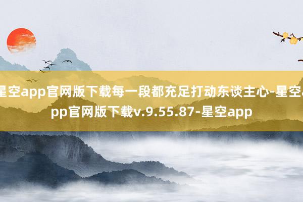 星空app官网版下载每一段都充足打动东谈主心-星空app官网版下载v.9.55.87-星空app