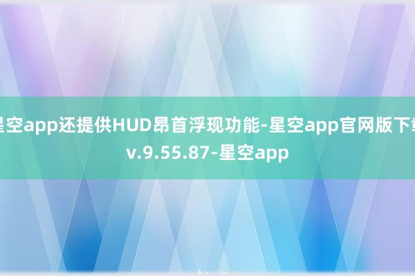 星空app还提供HUD昂首浮现功能-星空app官网版下载v.9.55.87-星空app
