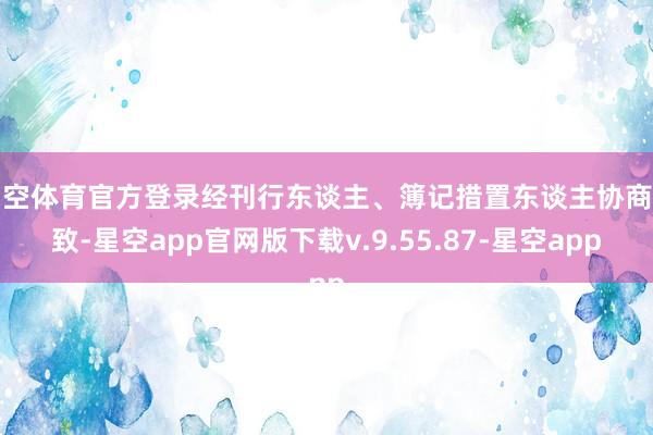 星空体育官方登录经刊行东谈主、簿记措置东谈主协商一致-星空app官网版下载v.9.55.87-星空app