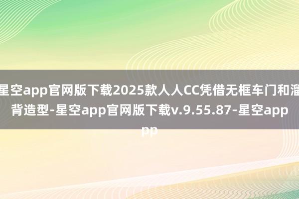 星空app官网版下载2025款人人CC凭借无框车门和溜背造型-星空app官网版下载v.9.55.87-星空app