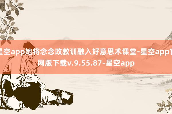 星空app她将念念政教训融入好意思术课堂-星空app官网版下载v.9.55.87-星空app