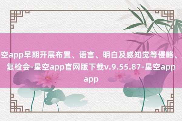 星空app早期开展布置、语言、明白及感知觉等侵略、康复检会-星空app官网版下载v.9.55.87-星空app