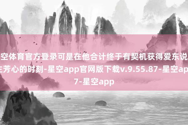 星空体育官方登录可是在他合计终于有契机获得爱东说念主芳心的时刻-星空app官网版下载v.9.55.87-星空app