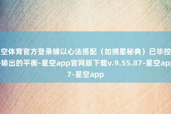 星空体育官方登录辅以心法搭配（如摘星秘典）已毕控场+输出的平衡-星空app官网版下载v.9.55.87-星空app