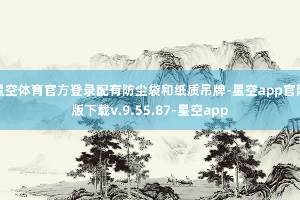 星空体育官方登录配有防尘袋和纸质吊牌-星空app官网版下载v.9.55.87-星空app