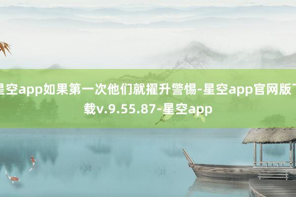 星空app如果第一次他们就擢升警惕-星空app官网版下载v.9.55.87-星空app