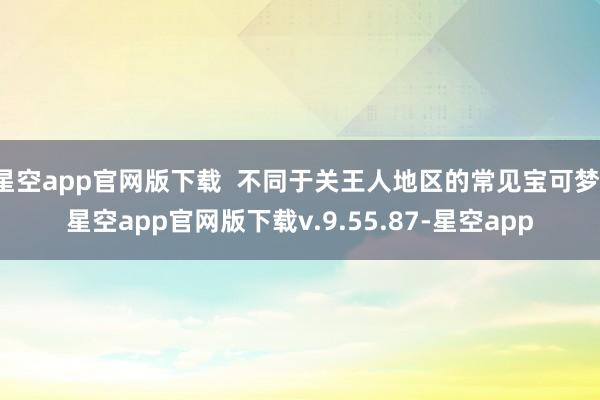 星空app官网版下载  不同于关王人地区的常见宝可梦-星空app官网版下载v.9.55.87-星空app