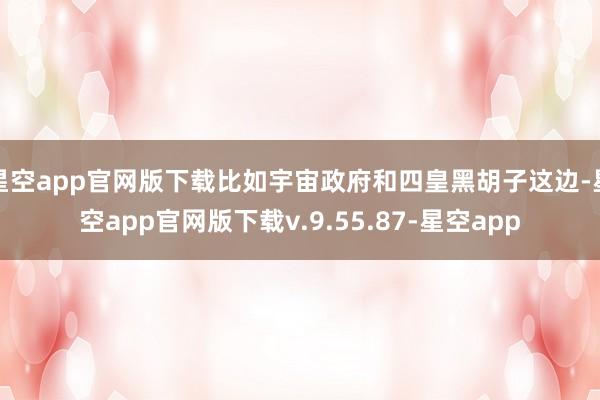 星空app官网版下载比如宇宙政府和四皇黑胡子这边-星空app官网版下载v.9.55.87-星空app