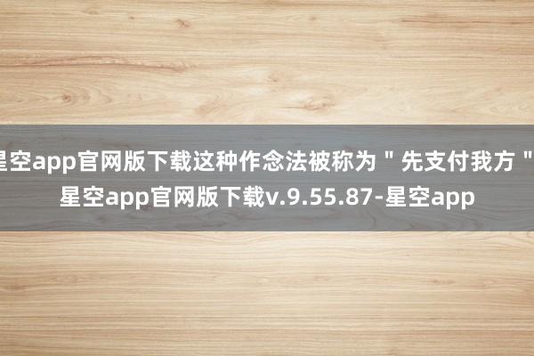 星空app官网版下载这种作念法被称为＂先支付我方＂-星空app官网版下载v.9.55.87-星空app