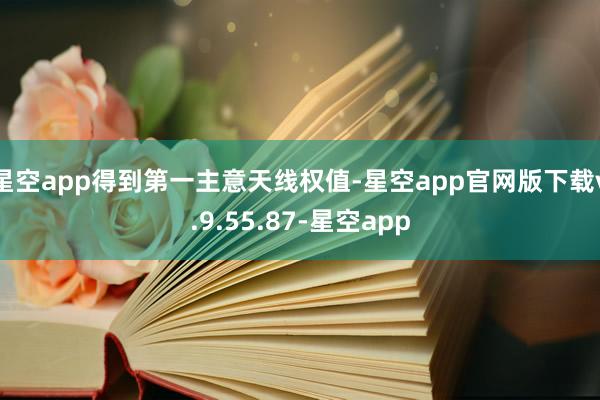 星空app得到第一主意天线权值-星空app官网版下载v.9.55.87-星空app
