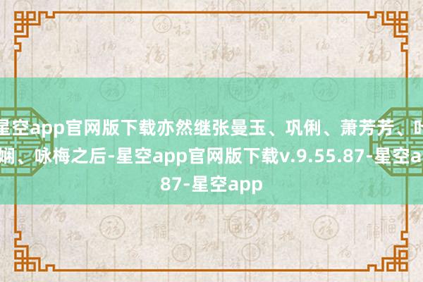 星空app官网版下载亦然继张曼玉、巩俐、萧芳芳、叶德娴、咏梅之后-星空app官网版下载v.9.55.87-星空app