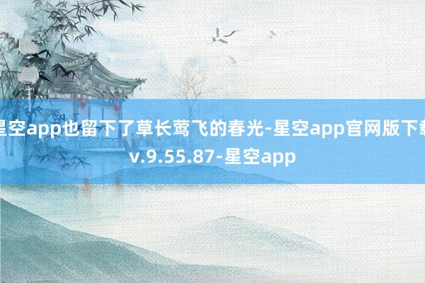 星空app也留下了草长莺飞的春光-星空app官网版下载v.9.55.87-星空app