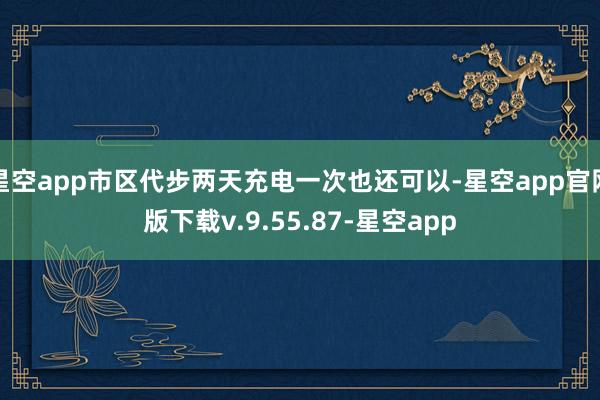 星空app市区代步两天充电一次也还可以-星空app官网版下载v.9.55.87-星空app