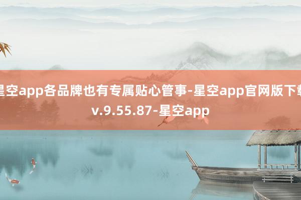 星空app各品牌也有专属贴心管事-星空app官网版下载v.9.55.87-星空app