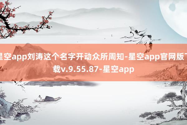 星空app刘涛这个名字开动众所周知-星空app官网版下载v.9.55.87-星空app