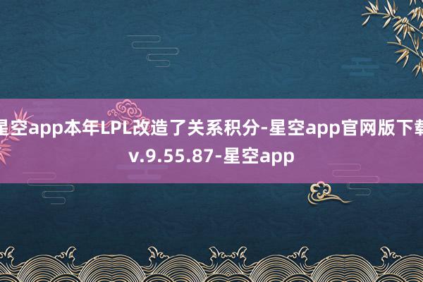 星空app本年LPL改造了关系积分-星空app官网版下载v.9.55.87-星空app