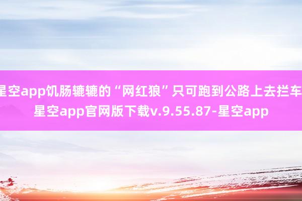 星空app饥肠辘辘的“网红狼”只可跑到公路上去拦车-星空app官网版下载v.9.55.87-星空app