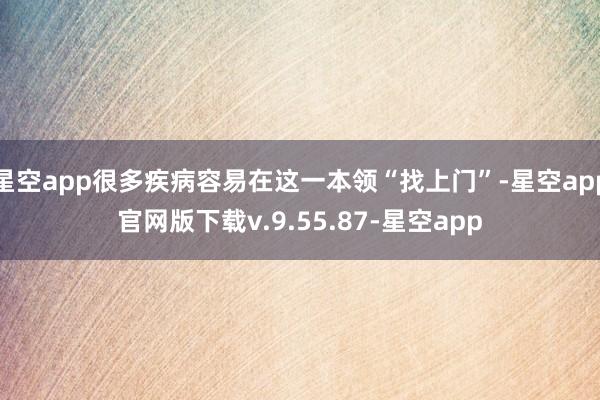 星空app很多疾病容易在这一本领“找上门”-星空app官网版下载v.9.55.87-星空app