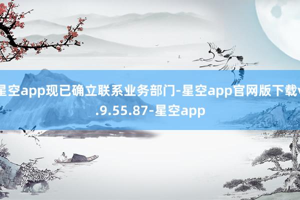 星空app现已确立联系业务部门-星空app官网版下载v.9.55.87-星空app
