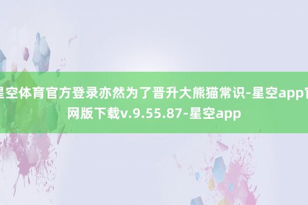 星空体育官方登录亦然为了晋升大熊猫常识-星空app官网版下载v.9.55.87-星空app