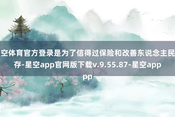 星空体育官方登录是为了信得过保险和改善东说念主民生存-星空app官网版下载v.9.55.87-星空app