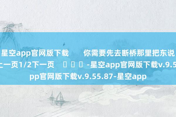 星空app官网版下载       你需要先去断桥那里把东说念主救上来    上一页1/2下一页    			-星空app官网版下载v.9.55.87-星空app