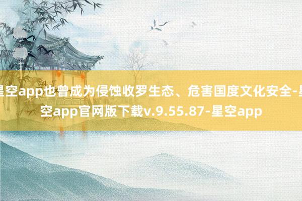 星空app也曾成为侵蚀收罗生态、危害国度文化安全-星空app官网版下载v.9.55.87-星空app