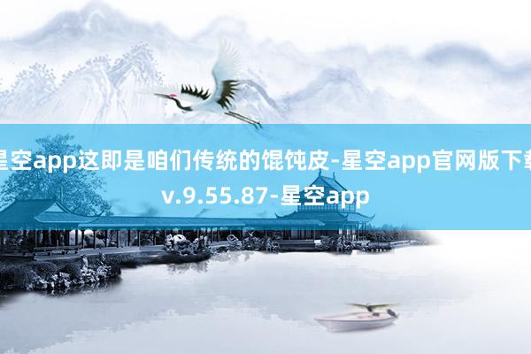 星空app这即是咱们传统的馄饨皮-星空app官网版下载v.9.55.87-星空app