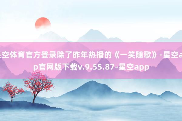 星空体育官方登录除了昨年热播的《一笑随歌》-星空app官网版下载v.9.55.87-星空app