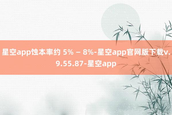 星空app蚀本率约 5% — 8%-星空app官网版下载v.9.55.87-星空app