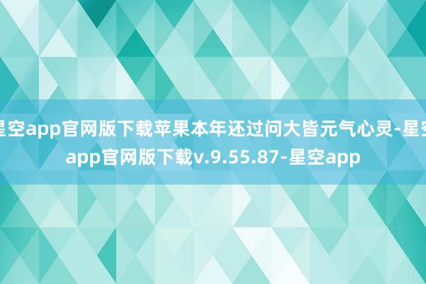 星空app官网版下载苹果本年还过问大皆元气心灵-星空app官网版下载v.9.55.87-星空app