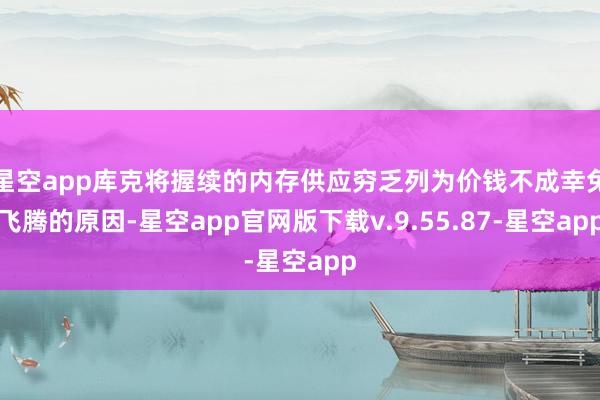 星空app库克将握续的内存供应穷乏列为价钱不成幸免飞腾的原因-星空app官网版下载v.9.55.87-星空app