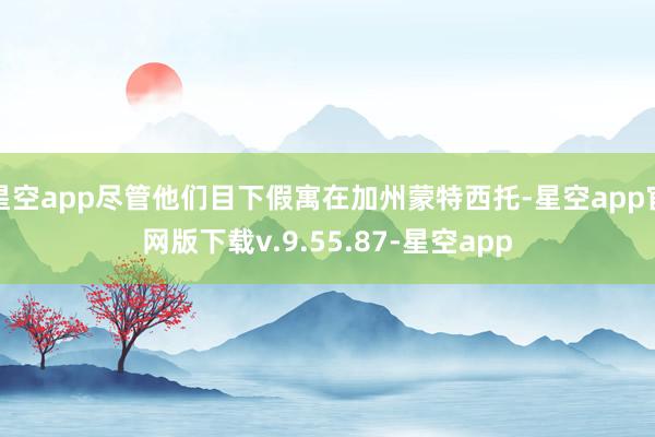 星空app尽管他们目下假寓在加州蒙特西托-星空app官网版下载v.9.55.87-星空app