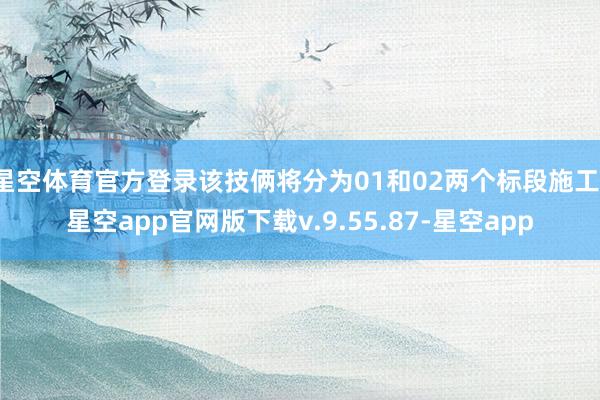 星空体育官方登录该技俩将分为01和02两个标段施工-星空app官网版下载v.9.55.87-星空app