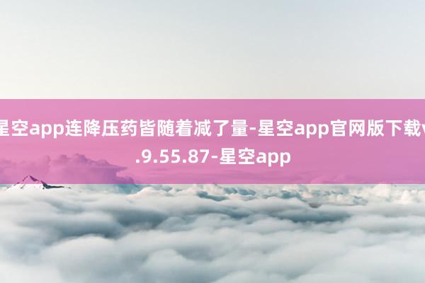 星空app连降压药皆随着减了量-星空app官网版下载v.9.55.87-星空app