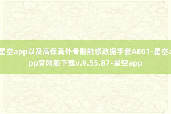 星空app以及高保真外骨骼触感数据手套AE01-星空app官网版下载v.9.55.87-星空app