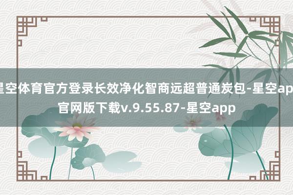 星空体育官方登录长效净化智商远超普通炭包-星空app官网版下载v.9.55.87-星空app